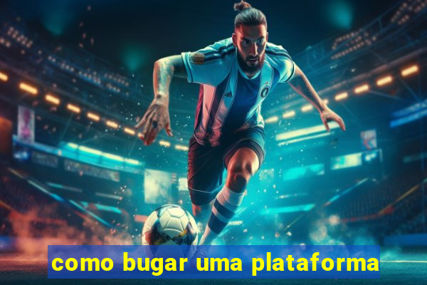 como bugar uma plataforma
